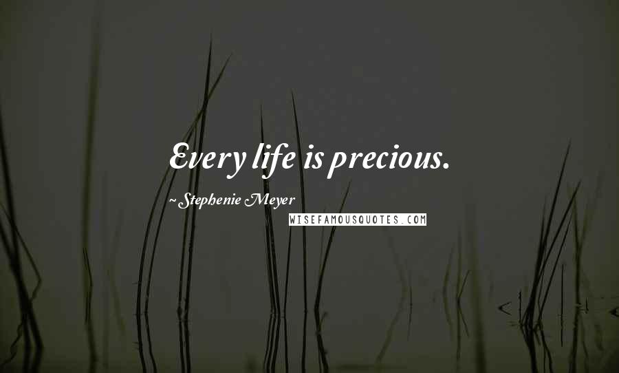 Stephenie Meyer Quotes: Every life is precious.