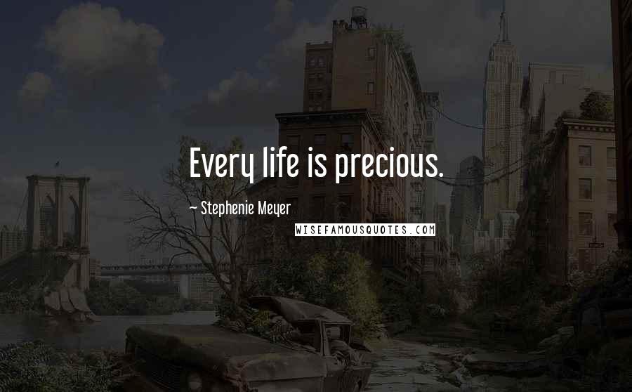 Stephenie Meyer Quotes: Every life is precious.