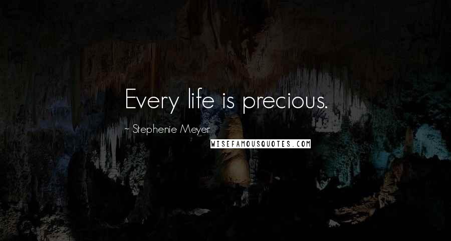 Stephenie Meyer Quotes: Every life is precious.