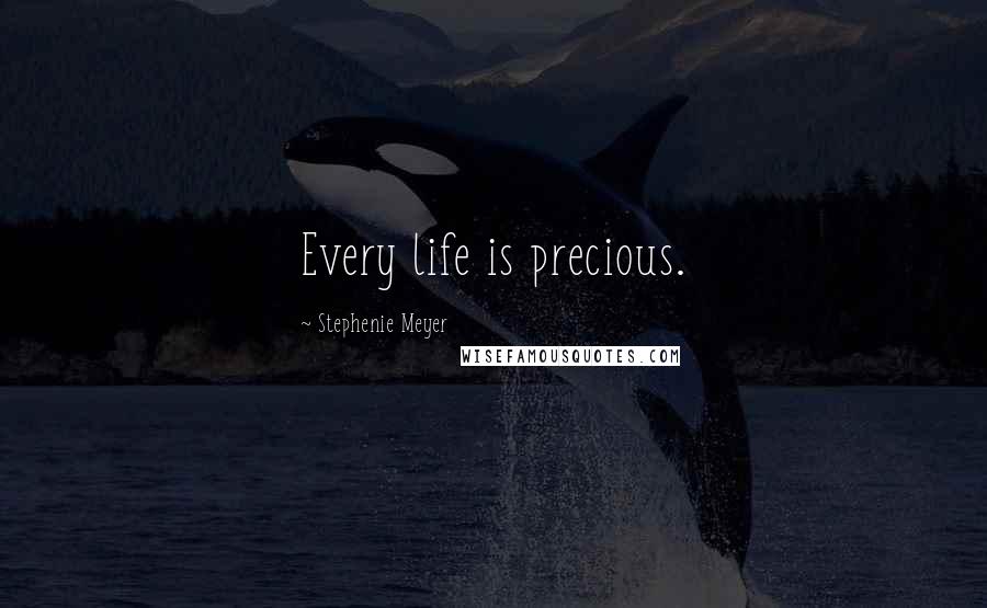 Stephenie Meyer Quotes: Every life is precious.