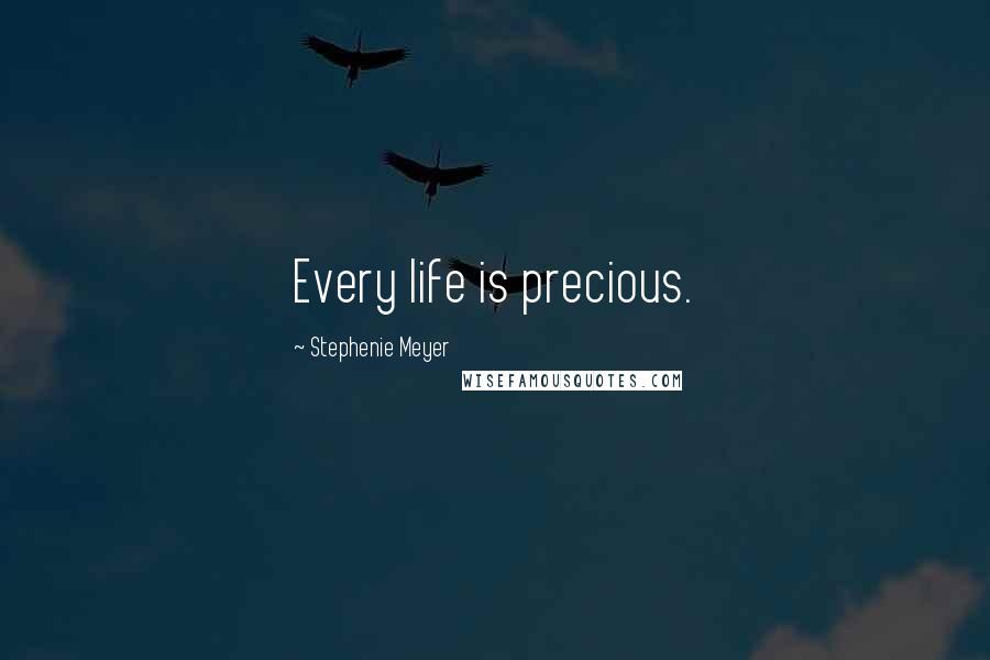 Stephenie Meyer Quotes: Every life is precious.