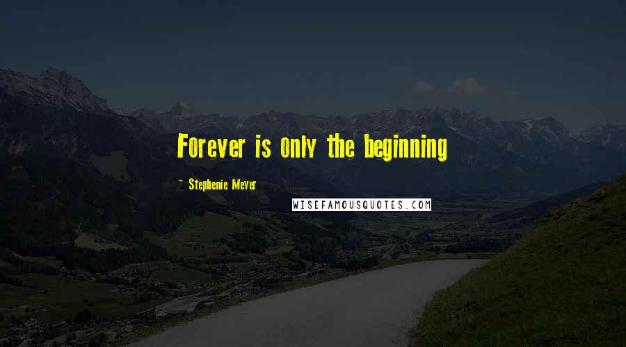 Stephenie Meyer Quotes: Forever is only the beginning