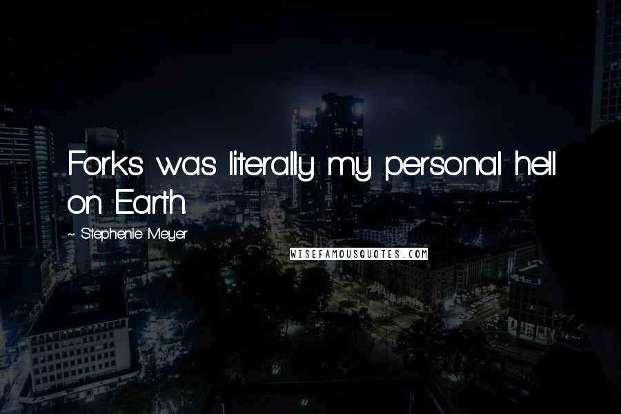 Stephenie Meyer Quotes: Forks was literally my personal hell on Earth.