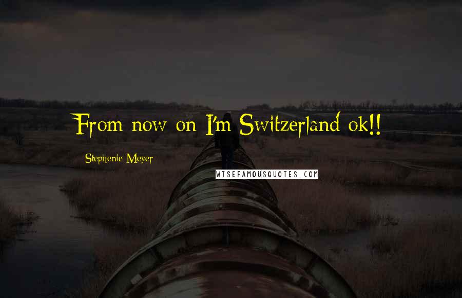 Stephenie Meyer Quotes: From now on I'm Switzerland ok!!