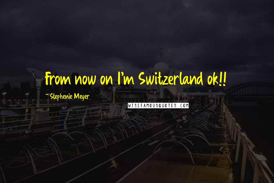 Stephenie Meyer Quotes: From now on I'm Switzerland ok!!