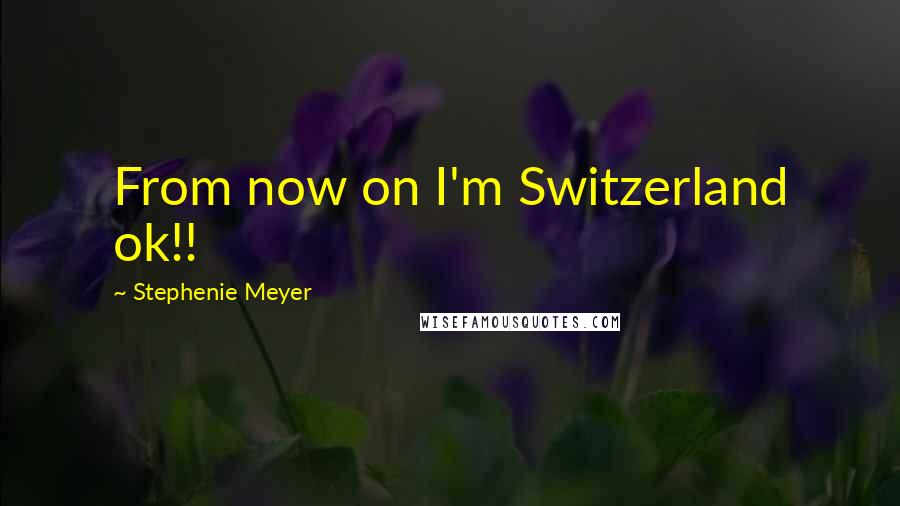 Stephenie Meyer Quotes: From now on I'm Switzerland ok!!