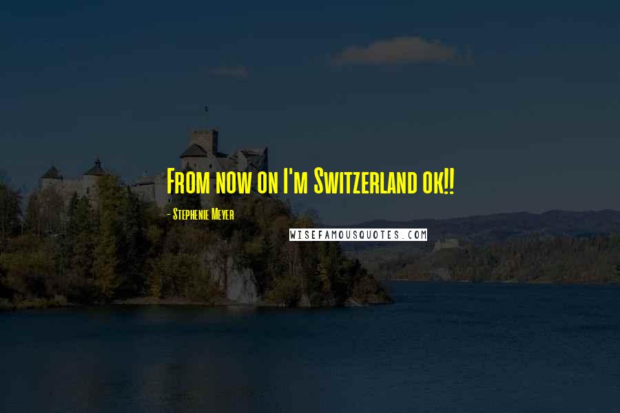 Stephenie Meyer Quotes: From now on I'm Switzerland ok!!