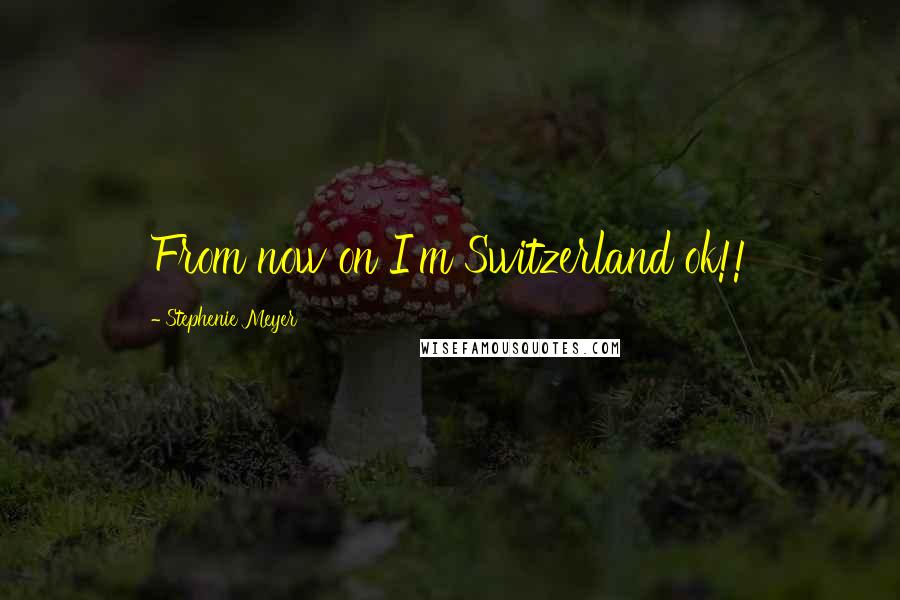 Stephenie Meyer Quotes: From now on I'm Switzerland ok!!