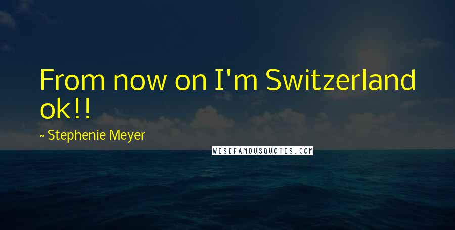 Stephenie Meyer Quotes: From now on I'm Switzerland ok!!