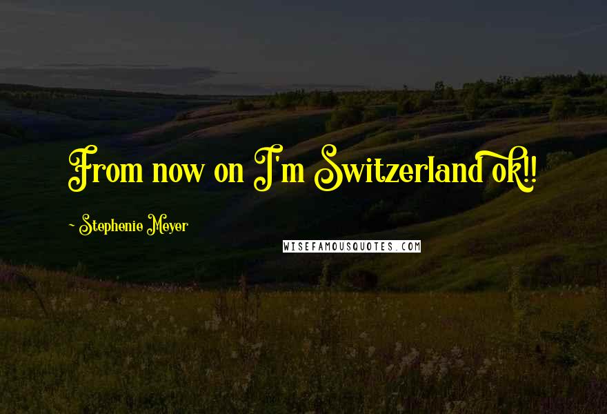 Stephenie Meyer Quotes: From now on I'm Switzerland ok!!