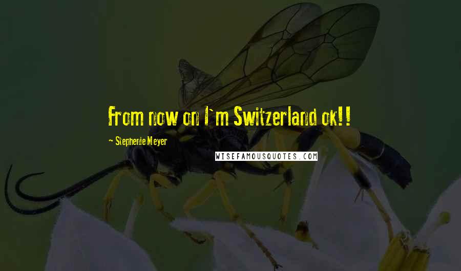 Stephenie Meyer Quotes: From now on I'm Switzerland ok!!