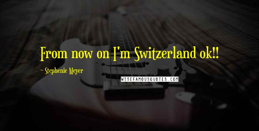 Stephenie Meyer Quotes: From now on I'm Switzerland ok!!