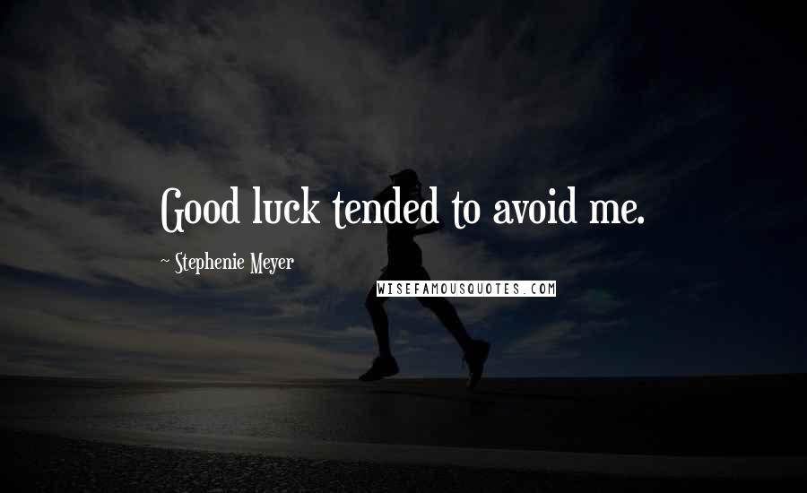 Stephenie Meyer Quotes: Good luck tended to avoid me.