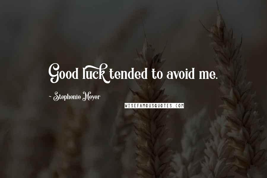 Stephenie Meyer Quotes: Good luck tended to avoid me.