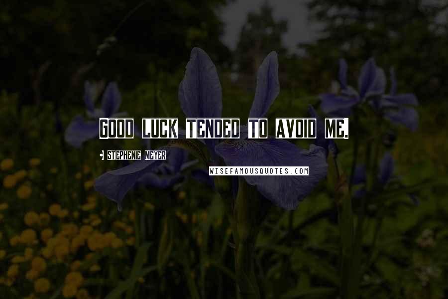 Stephenie Meyer Quotes: Good luck tended to avoid me.
