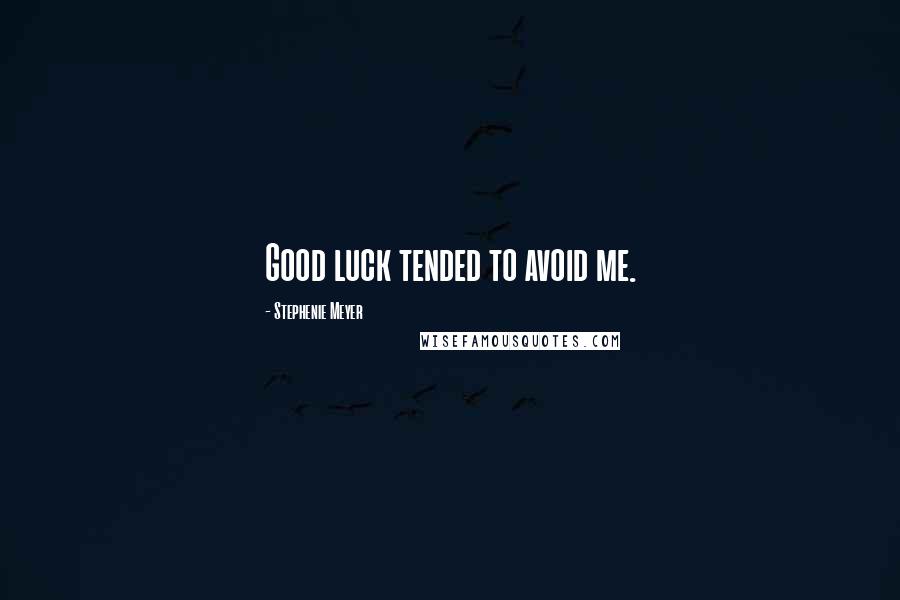 Stephenie Meyer Quotes: Good luck tended to avoid me.