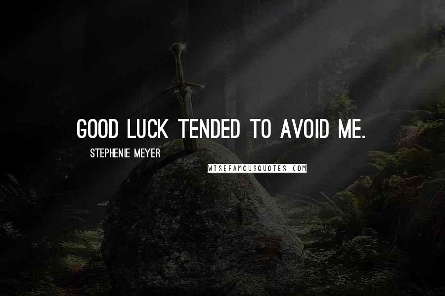 Stephenie Meyer Quotes: Good luck tended to avoid me.