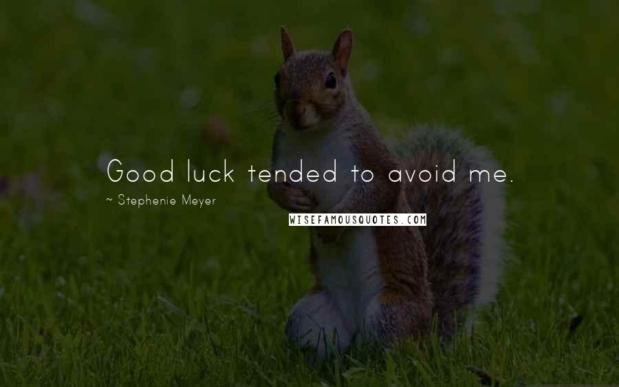 Stephenie Meyer Quotes: Good luck tended to avoid me.