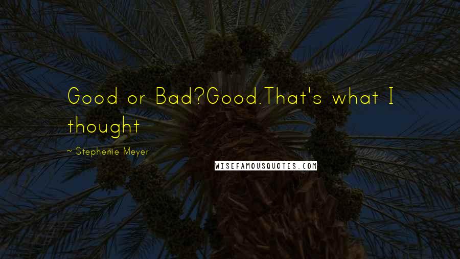 Stephenie Meyer Quotes: Good or Bad?Good.That's what I thought