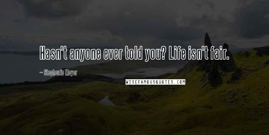 Stephenie Meyer Quotes: Hasn't anyone ever told you? Life isn't fair.