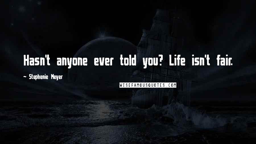 Stephenie Meyer Quotes: Hasn't anyone ever told you? Life isn't fair.