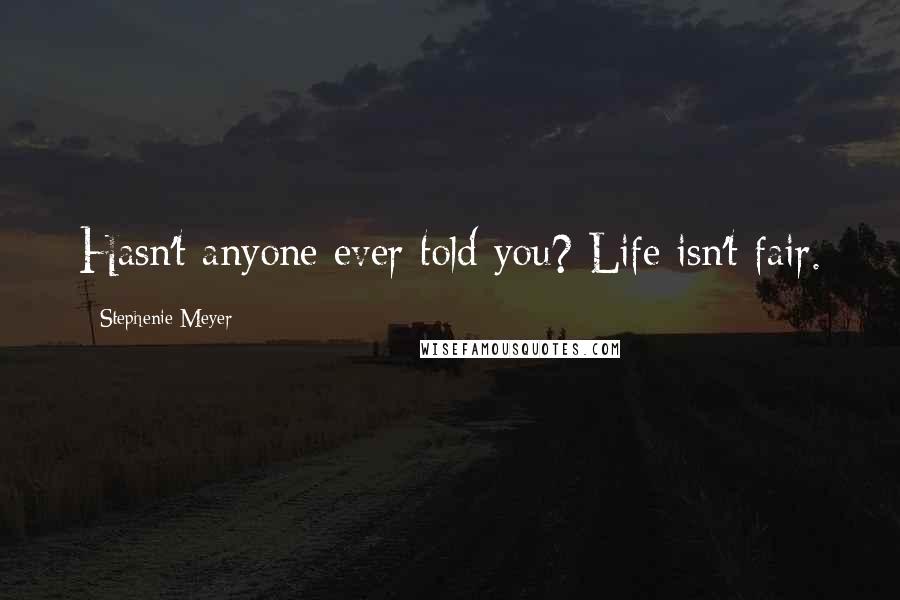 Stephenie Meyer Quotes: Hasn't anyone ever told you? Life isn't fair.