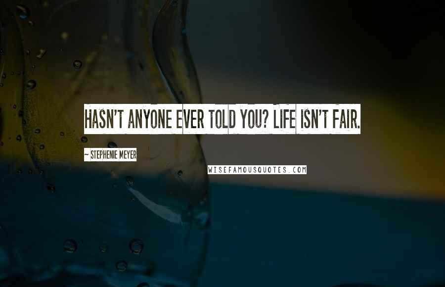 Stephenie Meyer Quotes: Hasn't anyone ever told you? Life isn't fair.