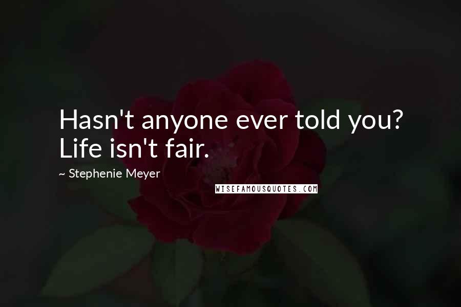 Stephenie Meyer Quotes: Hasn't anyone ever told you? Life isn't fair.