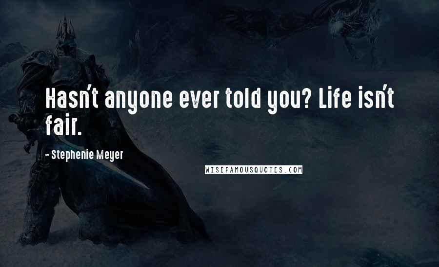 Stephenie Meyer Quotes: Hasn't anyone ever told you? Life isn't fair.