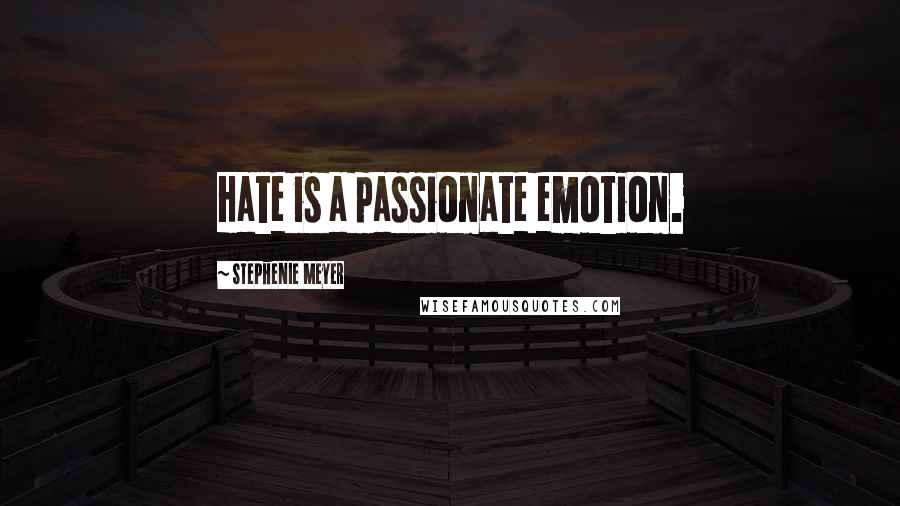 Stephenie Meyer Quotes: Hate is a passionate emotion.