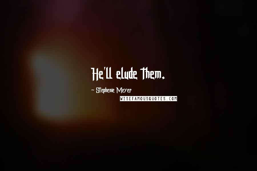 Stephenie Meyer Quotes: He'll elude them.