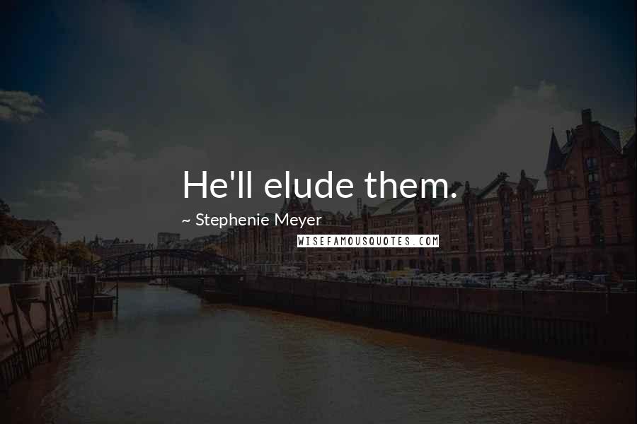 Stephenie Meyer Quotes: He'll elude them.