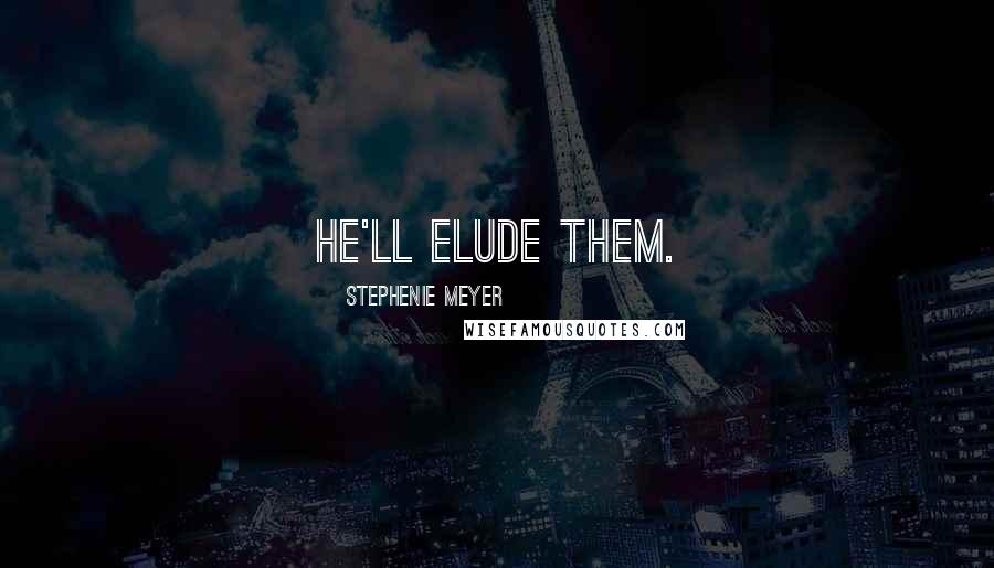 Stephenie Meyer Quotes: He'll elude them.