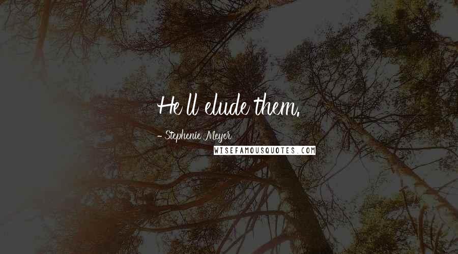 Stephenie Meyer Quotes: He'll elude them.
