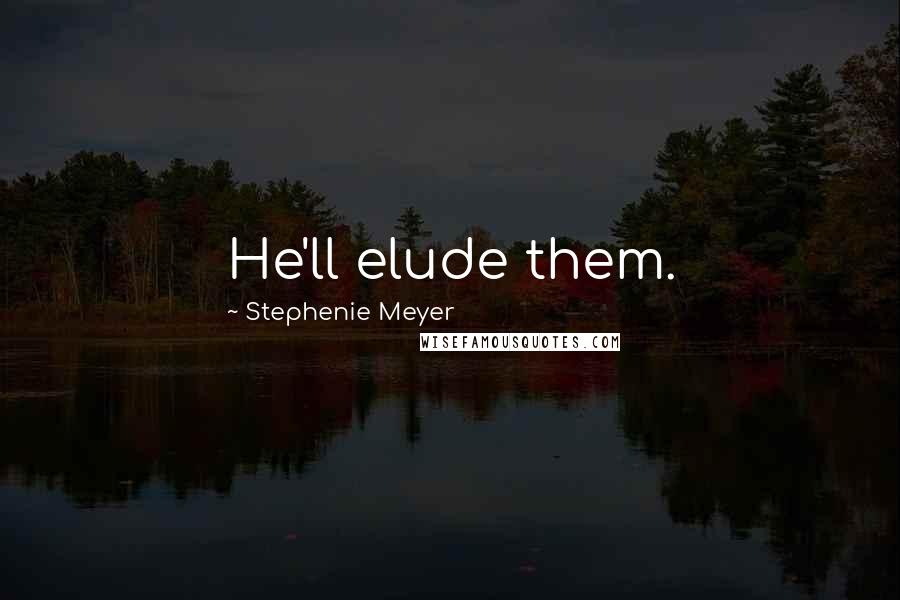 Stephenie Meyer Quotes: He'll elude them.