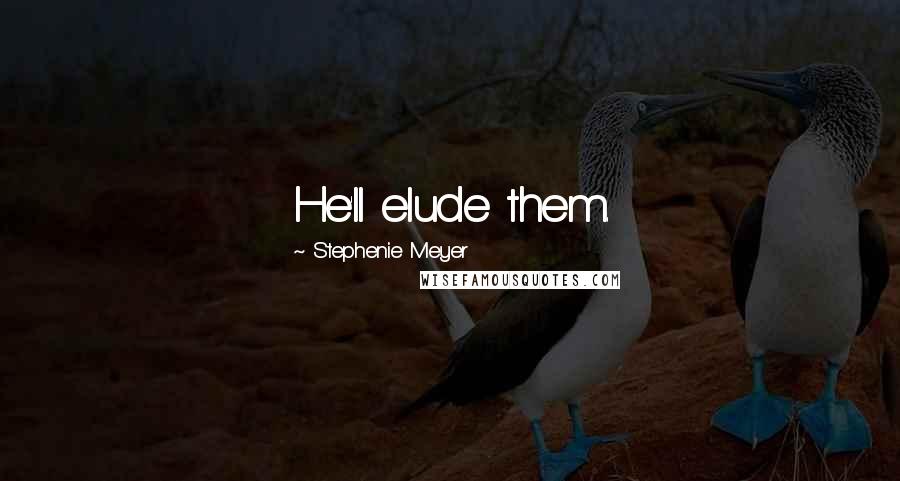 Stephenie Meyer Quotes: He'll elude them.