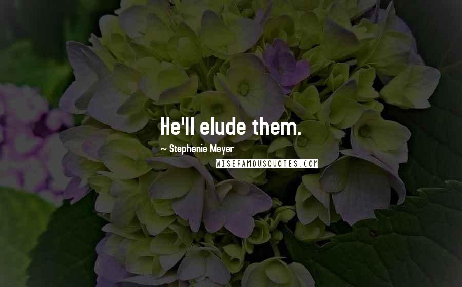 Stephenie Meyer Quotes: He'll elude them.