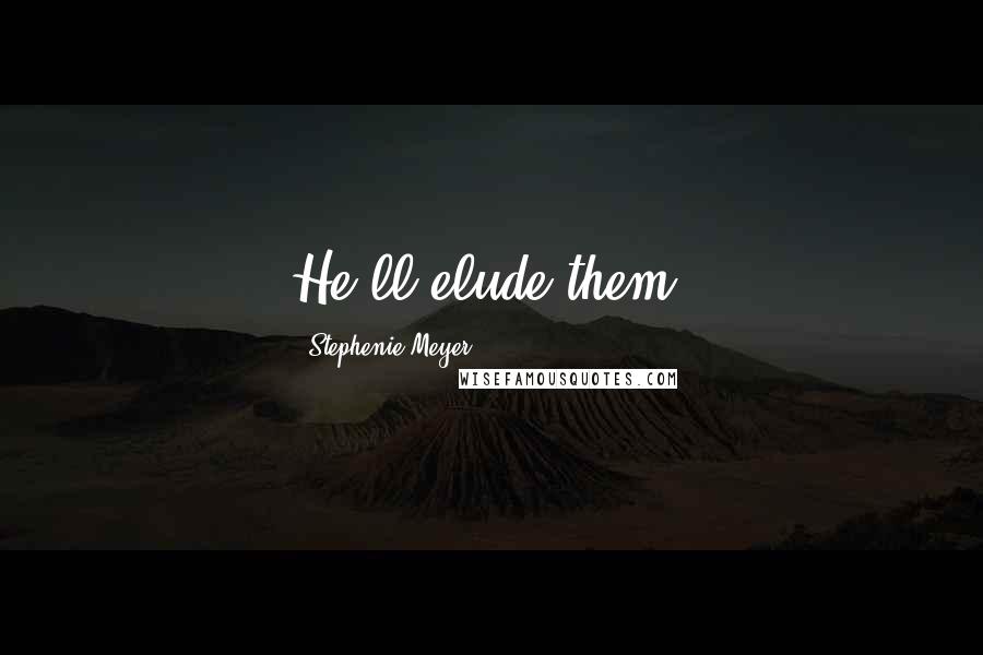 Stephenie Meyer Quotes: He'll elude them.