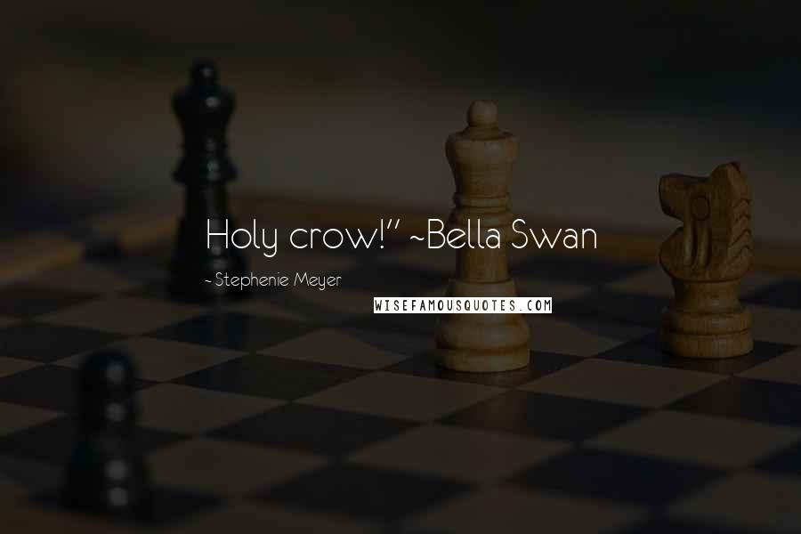 Stephenie Meyer Quotes: Holy crow!" ~Bella Swan