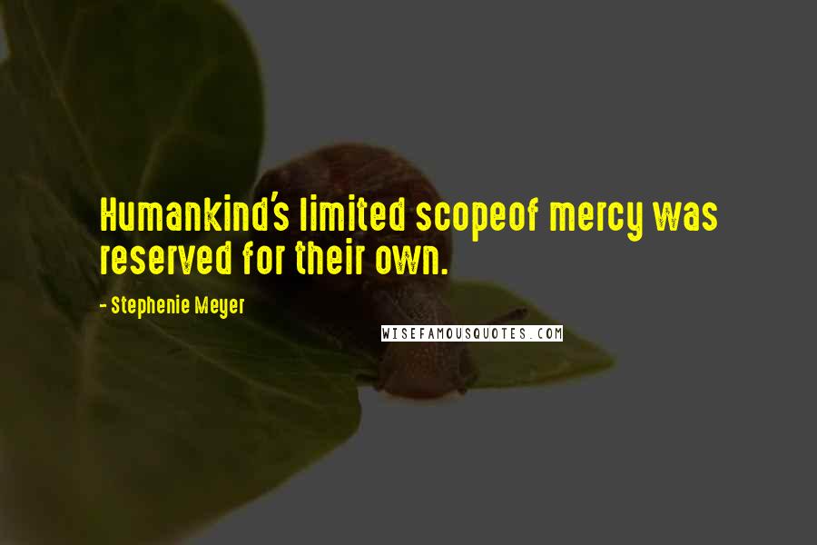 Stephenie Meyer Quotes: Humankind's limited scopeof mercy was reserved for their own.