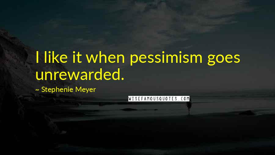 Stephenie Meyer Quotes: I like it when pessimism goes unrewarded.