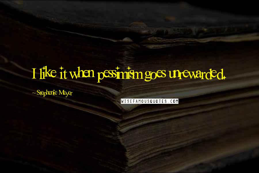 Stephenie Meyer Quotes: I like it when pessimism goes unrewarded.