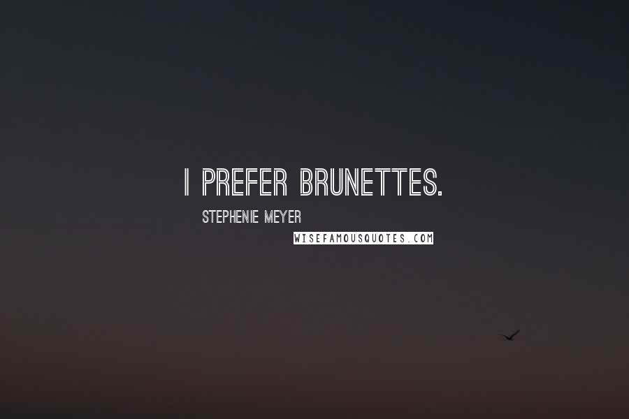 Stephenie Meyer Quotes: I prefer brunettes.