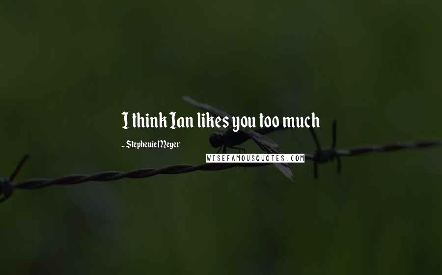 Stephenie Meyer Quotes: I think Ian likes you too much