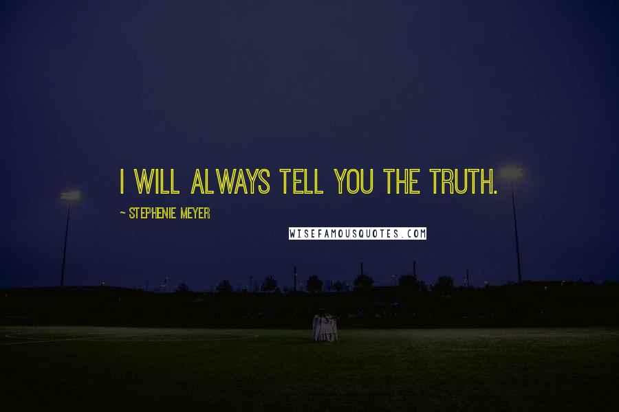 Stephenie Meyer Quotes: i will always tell you the truth.