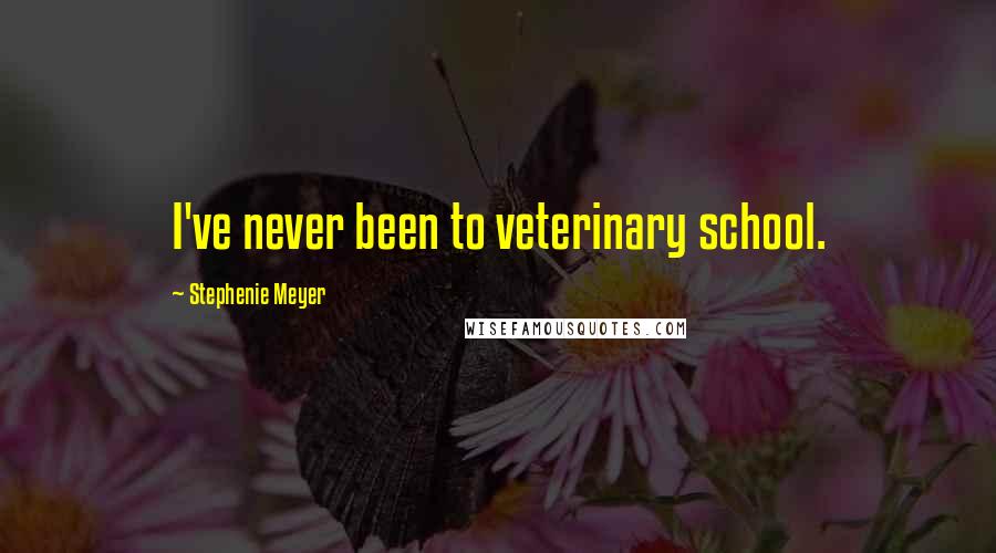 Stephenie Meyer Quotes: I've never been to veterinary school.