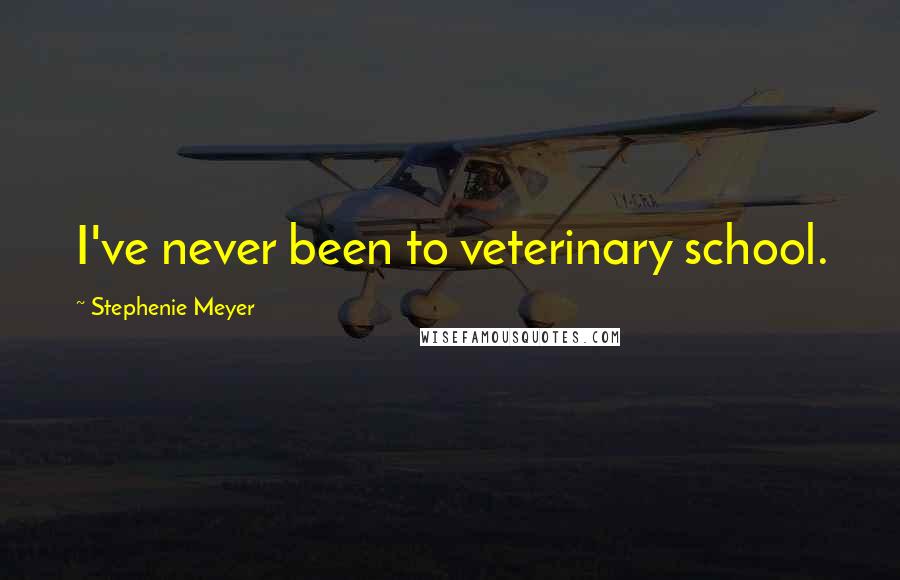 Stephenie Meyer Quotes: I've never been to veterinary school.