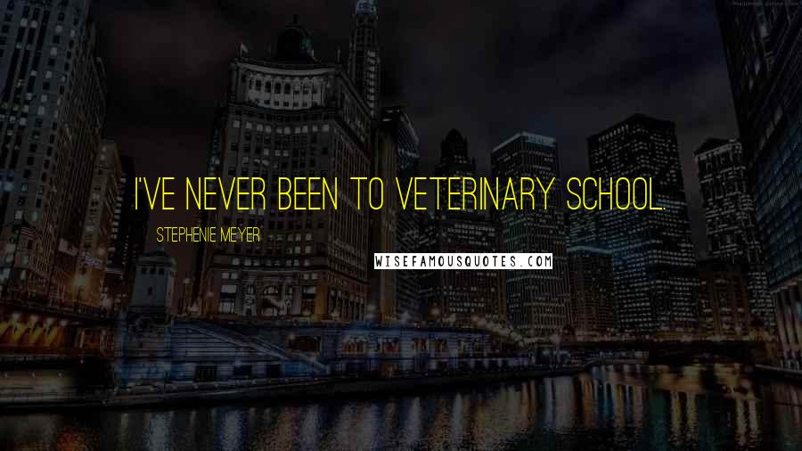 Stephenie Meyer Quotes: I've never been to veterinary school.