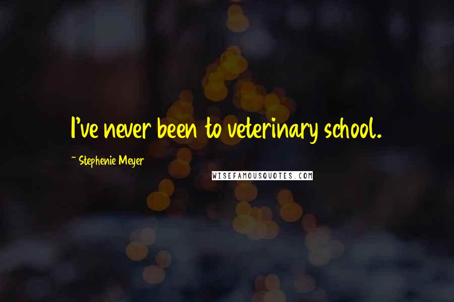 Stephenie Meyer Quotes: I've never been to veterinary school.