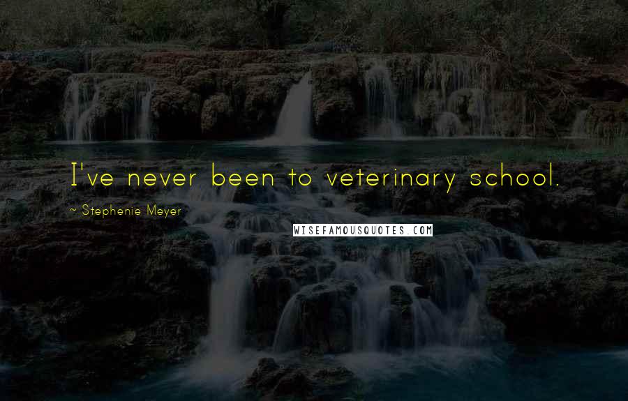 Stephenie Meyer Quotes: I've never been to veterinary school.